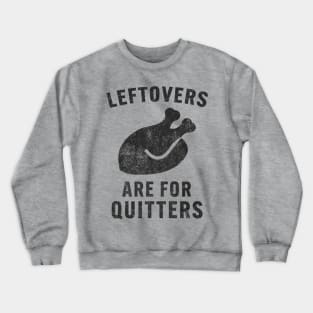 Funny Thanksgiving saying: Leftovers Are For Quitters Crewneck Sweatshirt